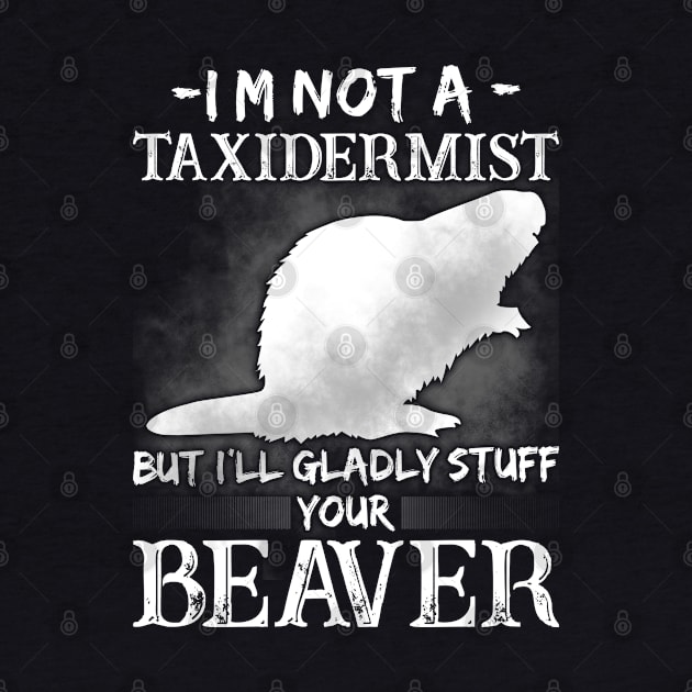 I'm Not A Taxidermist But I'll Gladly Stuff Your Beaver Hunting by Murder By Text